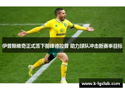 伊普斯维奇正式签下前锋德拉普 助力球队冲击新赛季目标 伊普斯维奇正式签下前锋德拉普 助力球队冲击新赛季目标
