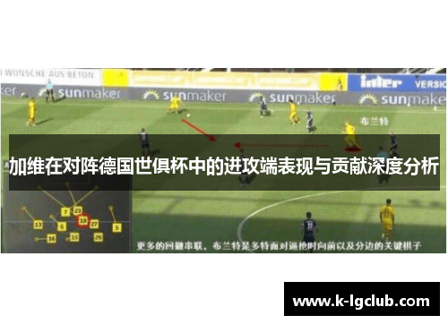 加维在对阵德国世俱杯中的进攻端表现与贡献深度分析 加维在对阵德国世俱杯中的进攻端表现与贡献深度分析
