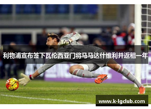 利物浦宣布签下瓦伦西亚门将马马达什维利并返租一年