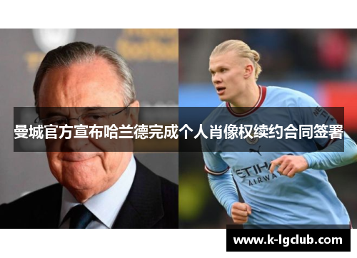 曼城官方宣布哈兰德完成个人肖像权续约合同签署 曼城官方宣布哈兰德完成个人肖像权续约合同签署