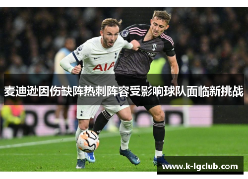 麦迪逊因伤缺阵热刺阵容受影响球队面临新挑战