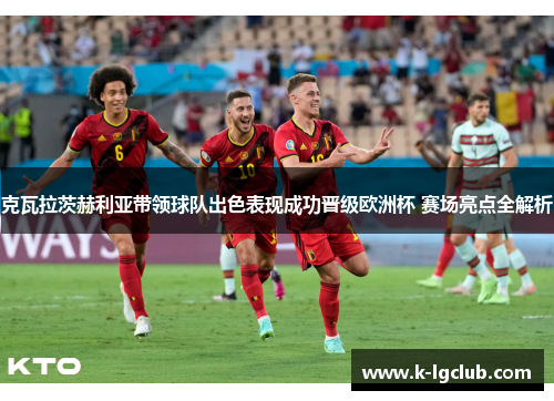 克瓦拉茨赫利亚带领球队出色表现成功晋级欧洲杯 赛场亮点全解析