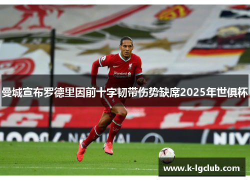 曼城宣布罗德里因前十字韧带伤势缺席2025年世俱杯