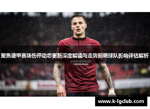 聚焦德甲赛场伤停动态更新深度解读与走势前瞻球队影响评估解析