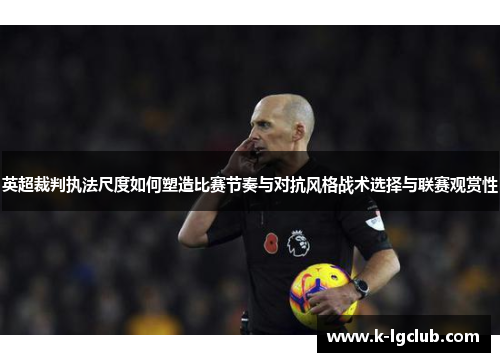 英超裁判执法尺度如何塑造比赛节奏与对抗风格战术选择与联赛观赏性 英超裁判执法尺度如何塑造比赛节奏与对抗风格战术选择与联赛观赏性